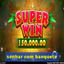 sonhar com banquete